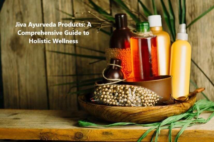 Jiva Ayurveda Products: A Comprehensive Guide to Holistic Wellness